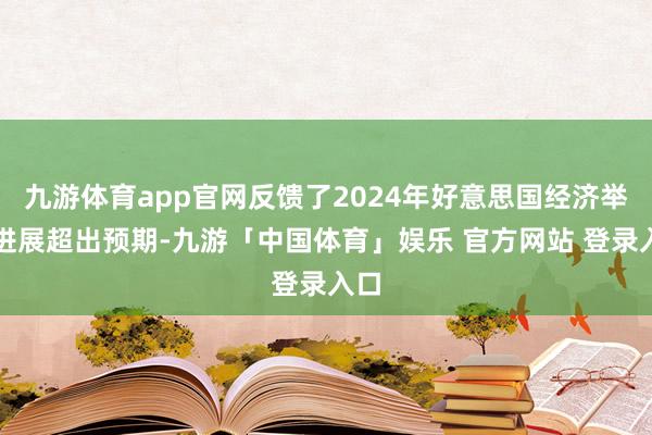 九游体育app官网反馈了2024年好意思国经济举座进展超出预期-九游「中国体育」娱乐 官方网站 登录入口